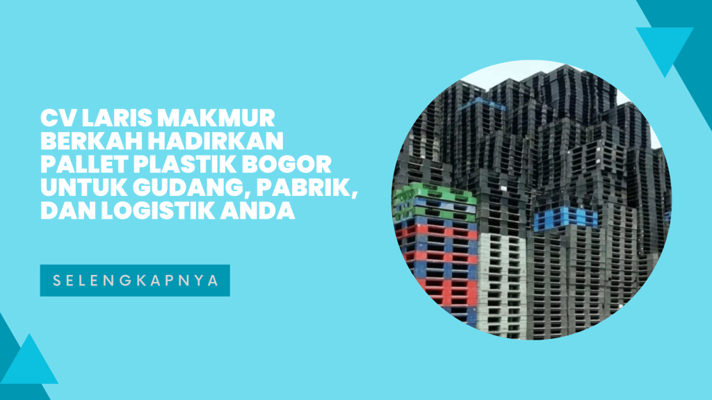 CV LARIS MAKMUR BERKAH Hadirkan Pallet Plastik Bogor untuk Gudang, Pabrik, dan Logistik Anda