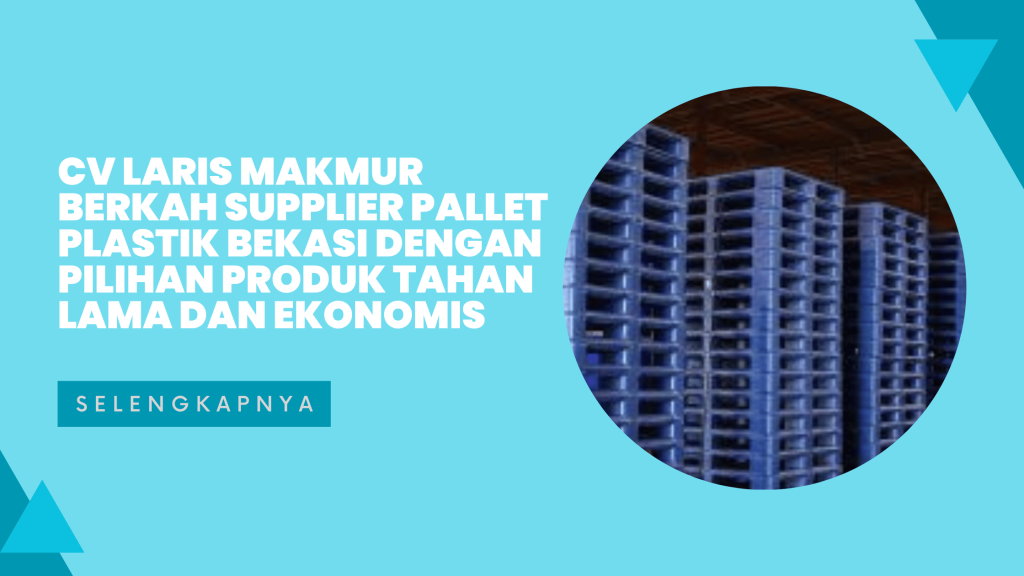 CV LARIS MAKMUR BERKAH Supplier Pallet Plastik Bekasi dengan Pilihan Produk Tahan Lama dan Ekonomis