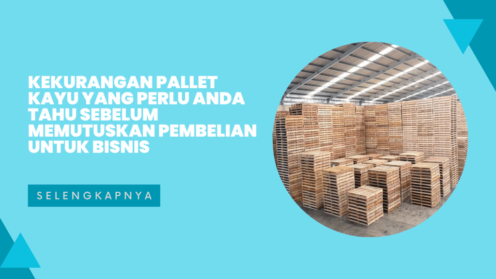 Kekurangan Pallet Kayu yang Perlu Anda Tahu Sebelum Memutuskan Pembelian untuk Bisnis