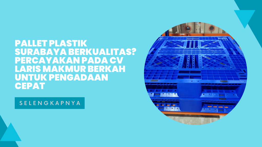 Pallet Plastik Surabaya Berkualitas_ Percayakan pada CV LARIS MAKMUR BERKAH untuk Pengadaan Cepat